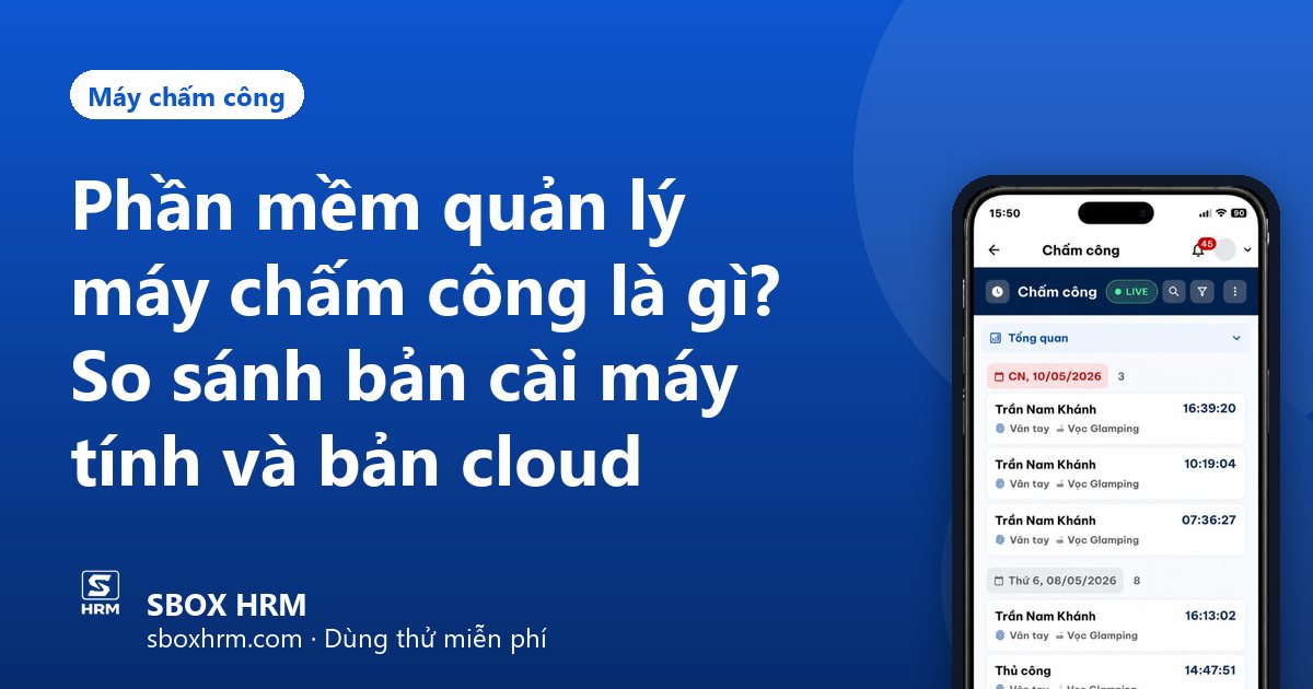 Phần mềm quản lý máy chấm công là gì? So sánh bản cài máy tính và bản cloud